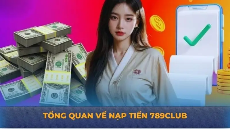 Nạp tiền 789Club nhanh chóng với các bước đơn giản nhất